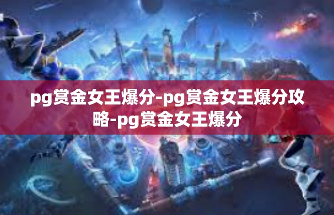 pg赏金女王爆分-pg赏金女王爆分攻略-pg赏金女王爆分