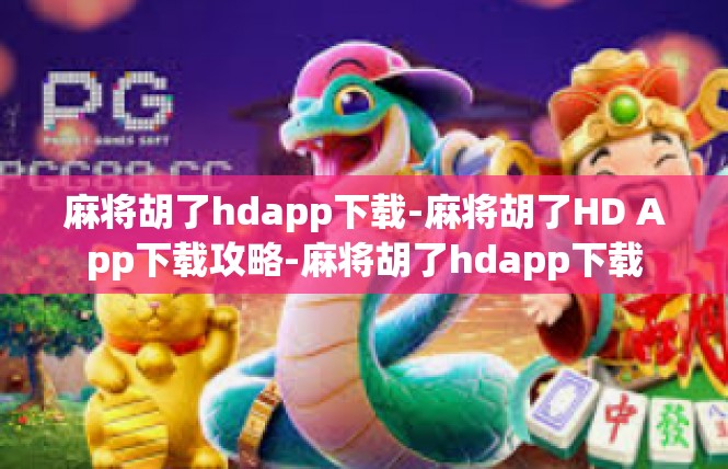 麻将胡了hdapp下载-麻将胡了HD App下载攻略-麻将胡了hdapp下载