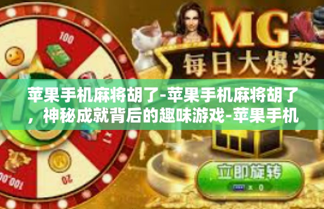 苹果手机麻将胡了-苹果手机麻将胡了，神秘成就背后的趣味游戏-苹果手机麻将胡了