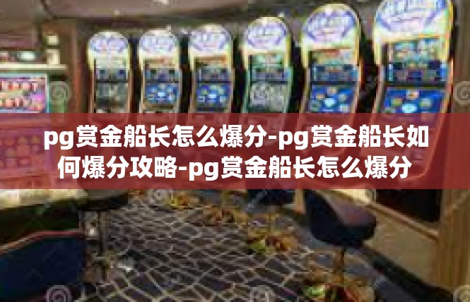 pg赏金船长怎么爆分-pg赏金船长如何爆分攻略-pg赏金船长怎么爆分