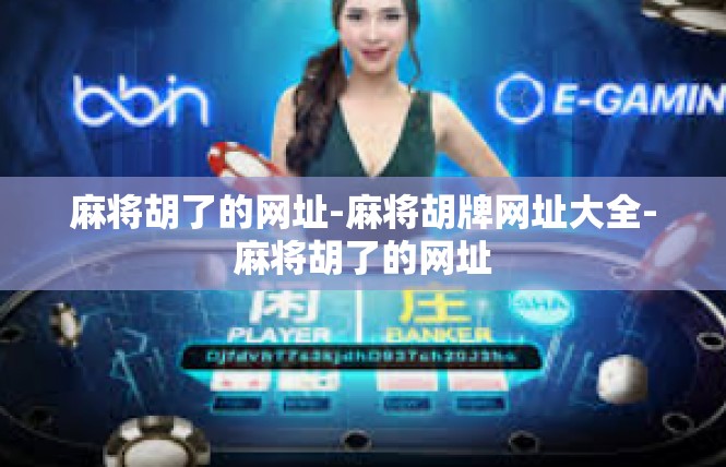 麻将胡了的网址-麻将胡牌网址大全-麻将胡了的网址