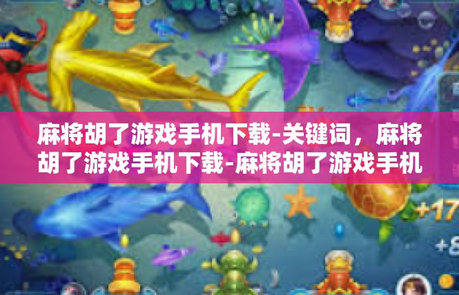 麻将胡了游戏手机下载-关键词，麻将胡了游戏手机下载-麻将胡了游戏手机下载