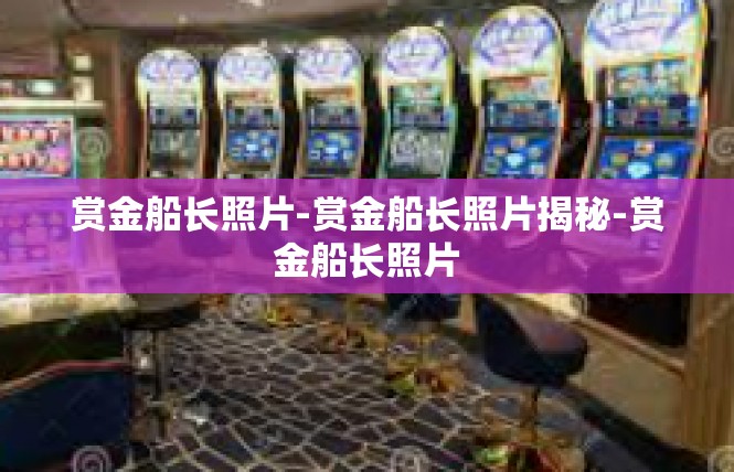 赏金船长照片-赏金船长照片揭秘-赏金船长照片