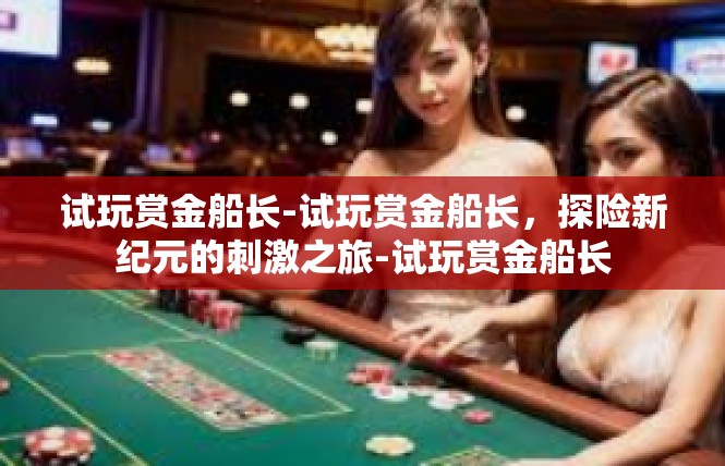 试玩赏金船长-试玩赏金船长，探险新纪元的刺激之旅-试玩赏金船长
