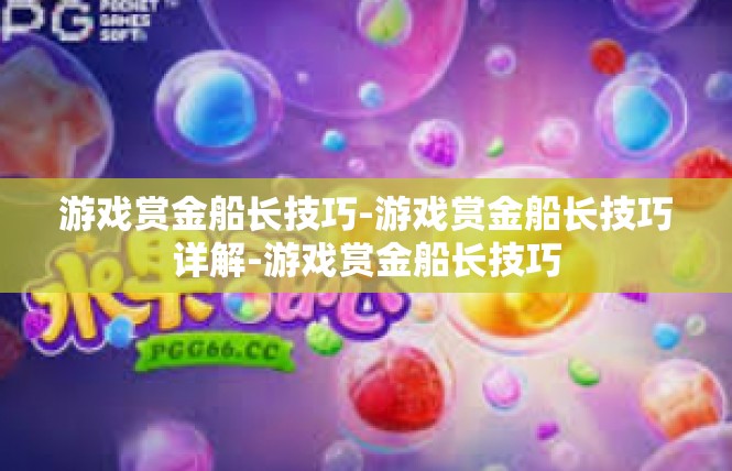 游戏赏金船长技巧-游戏赏金船长技巧详解-游戏赏金船长技巧