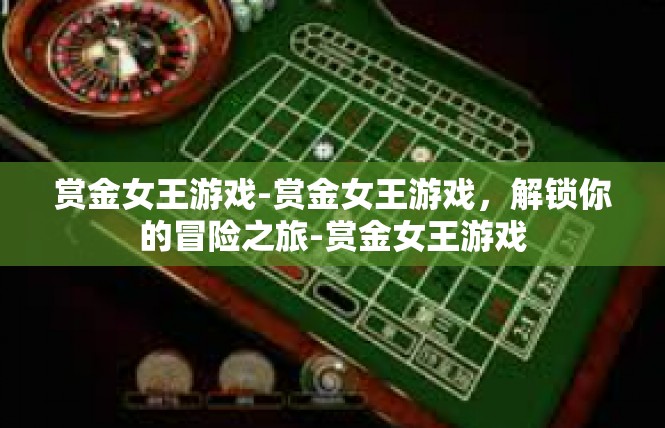 赏金女王游戏-赏金女王游戏，解锁你的冒险之旅-赏金女王游戏