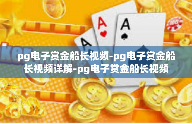pg电子赏金船长视频-pg电子赏金船长视频详解-pg电子赏金船长视频