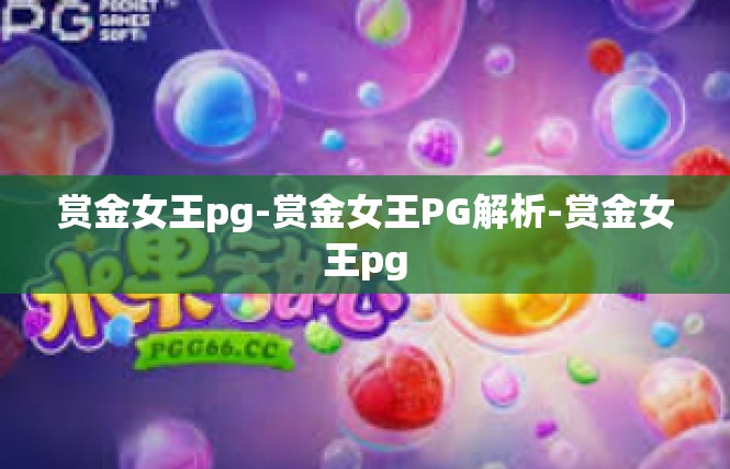 赏金女王pg-赏金女王PG解析-赏金女王pg