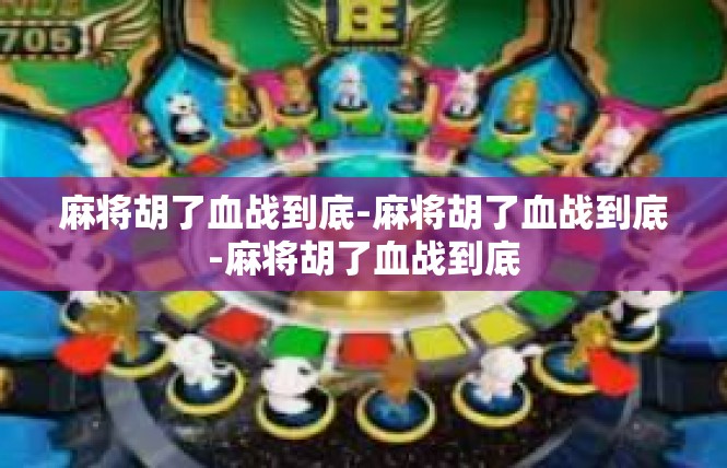 麻将胡了血战到底-麻将胡了血战到底-麻将胡了血战到底