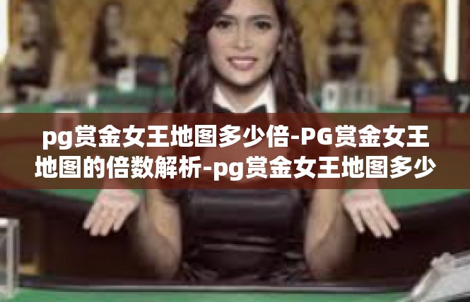 pg赏金女王地图多少倍-PG赏金女王地图的倍数解析-pg赏金女王地图多少倍