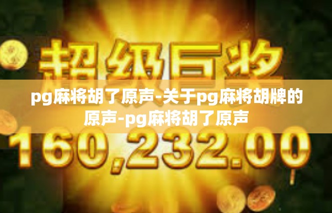 pg麻将胡了原声-关于pg麻将胡牌的原声-pg麻将胡了原声