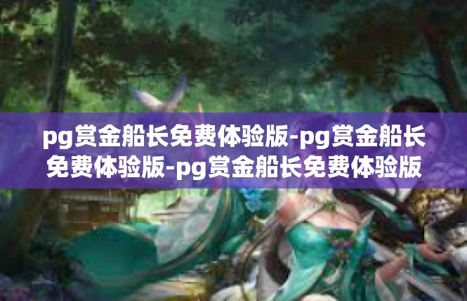 pg赏金船长免费体验版-pg赏金船长免费体验版-pg赏金船长免费体验版