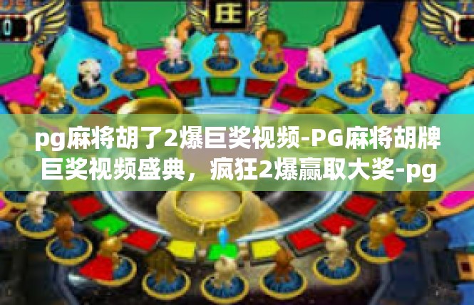 pg麻将胡了2爆巨奖视频-PG麻将胡牌巨奖视频盛典，疯狂2爆赢取大奖-pg麻将胡了2爆巨奖视频