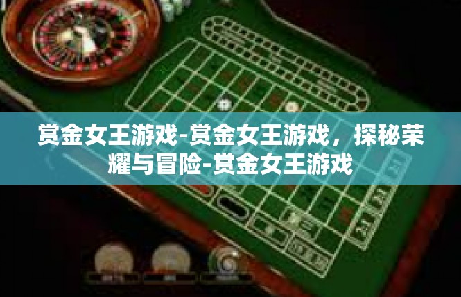 赏金女王游戏-赏金女王游戏，探秘荣耀与冒险-赏金女王游戏