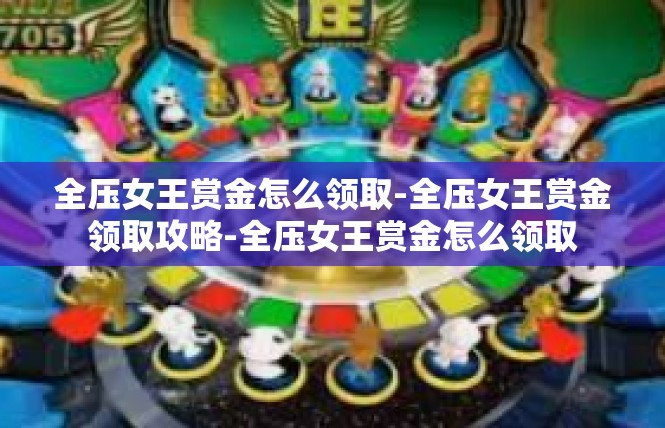 全压女王赏金怎么领取-全压女王赏金领取攻略-全压女王赏金怎么领取