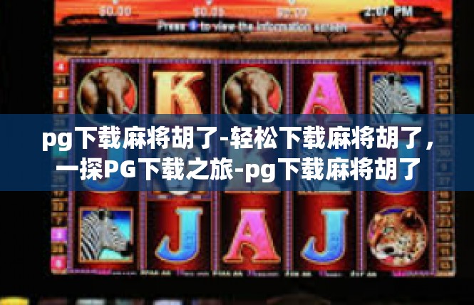 pg下载麻将胡了-轻松下载麻将胡了，一探PG下载之旅-pg下载麻将胡了
