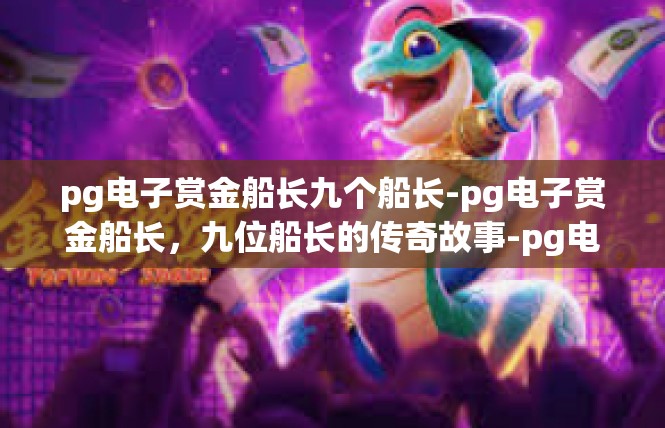 pg电子赏金船长九个船长-pg电子赏金船长，九位船长的传奇故事-pg电子赏金船长九个船长