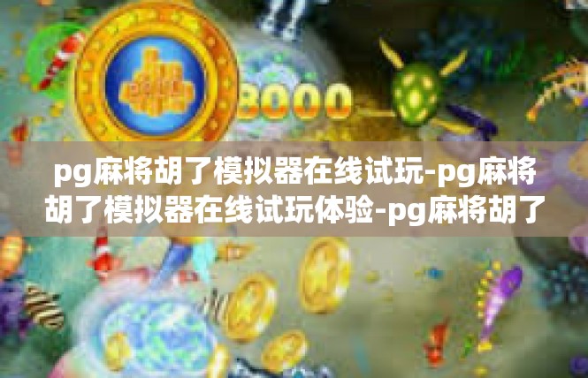 pg麻将胡了模拟器在线试玩-pg麻将胡了模拟器在线试玩体验-pg麻将胡了模拟器在线试玩