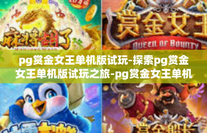 pg赏金女王单机版试玩-探索pg赏金女王单机版试玩之旅-pg赏金女王单机版试玩