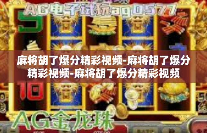 麻将胡了爆分精彩视频-麻将胡了爆分精彩视频-麻将胡了爆分精彩视频