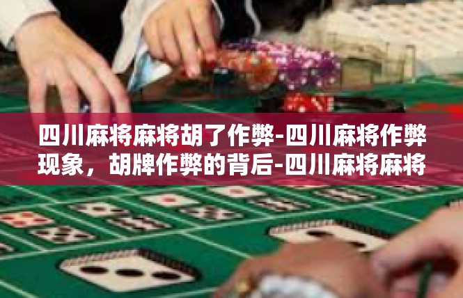 四川麻将麻将胡了作弊-四川麻将作弊现象，胡牌作弊的背后-四川麻将麻将胡了作弊