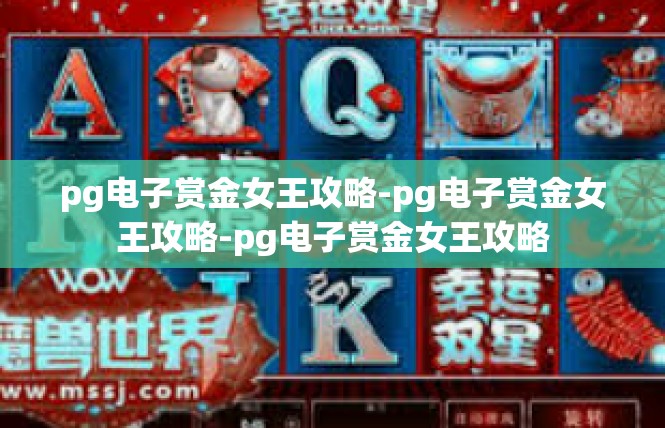 pg电子赏金女王攻略-pg电子赏金女王攻略-pg电子赏金女王攻略