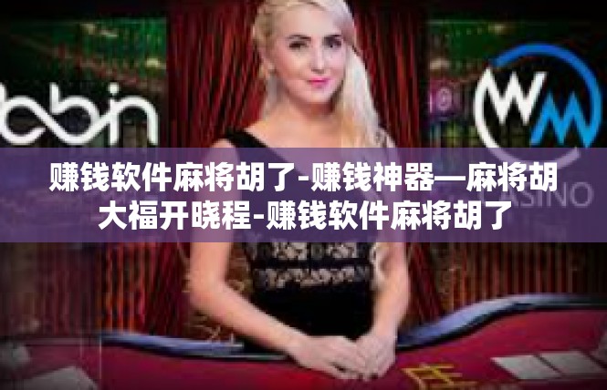 赚钱软件麻将胡了-赚钱神器—麻将胡大福开晓程-赚钱软件麻将胡了