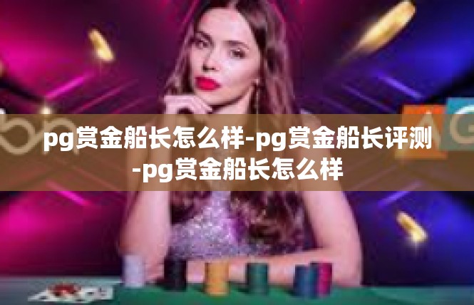 pg赏金船长怎么样-pg赏金船长评测-pg赏金船长怎么样