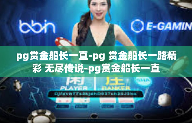 pg赏金船长一直-pg 赏金船长一路精彩 无尽传说-pg赏金船长一直