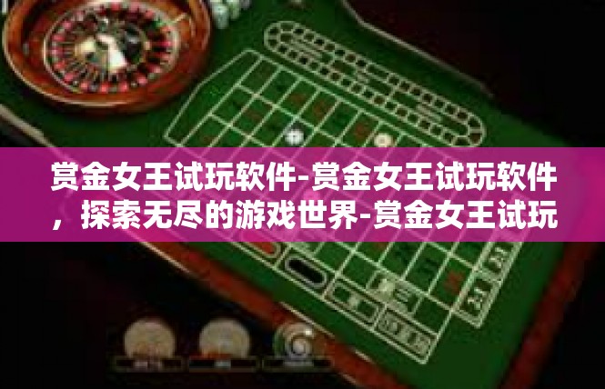 赏金女王试玩软件-赏金女王试玩软件，探索无尽的游戏世界-赏金女王试玩软件