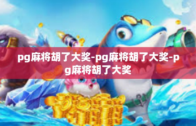 pg麻将胡了大奖-pg麻将胡了大奖-pg麻将胡了大奖