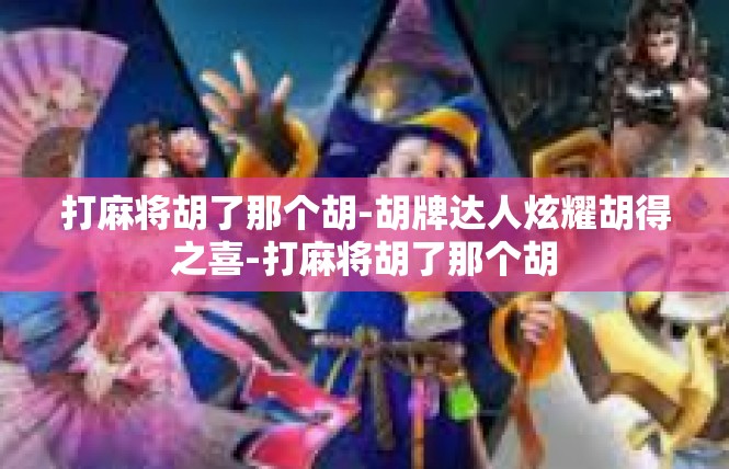 打麻将胡了那个胡-胡牌达人炫耀胡得之喜-打麻将胡了那个胡