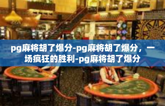 pg麻将胡了爆分-pg麻将胡了爆分，一场疯狂的胜利-pg麻将胡了爆分