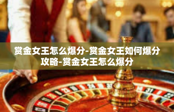 赏金女王怎么爆分-赏金女王如何爆分攻略-赏金女王怎么爆分