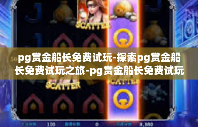 pg赏金船长免费试玩-探索pg赏金船长免费试玩之旅-pg赏金船长免费试玩
