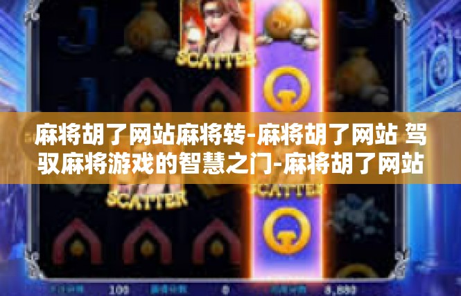 麻将胡了网站麻将转-麻将胡了网站 驾驭麻将游戏的智慧之门-麻将胡了网站麻将转