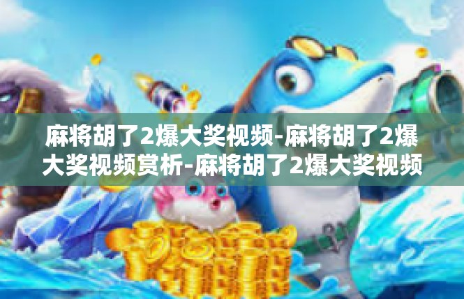 麻将胡了2爆大奖视频-麻将胡了2爆大奖视频赏析-麻将胡了2爆大奖视频