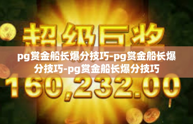 pg赏金船长爆分技巧-pg赏金船长爆分技巧-pg赏金船长爆分技巧