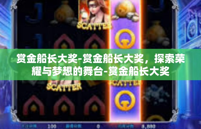 赏金船长大奖-赏金船长大奖，探索荣耀与梦想的舞台-赏金船长大奖