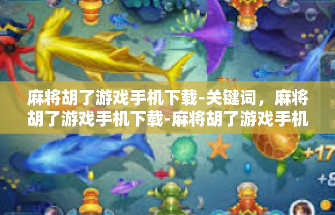麻将胡了游戏手机下载-关键词，麻将胡了游戏手机下载-麻将胡了游戏手机下载