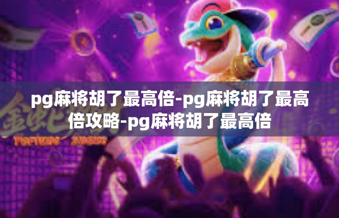 pg麻将胡了最高倍-pg麻将胡了最高倍攻略-pg麻将胡了最高倍