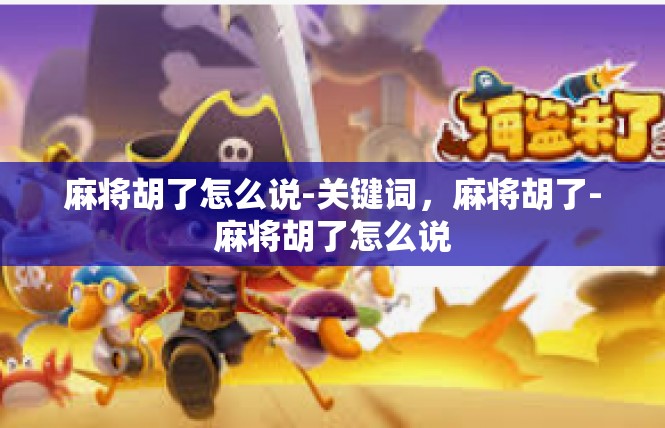 麻将胡了怎么说-关键词，麻将胡了-麻将胡了怎么说
