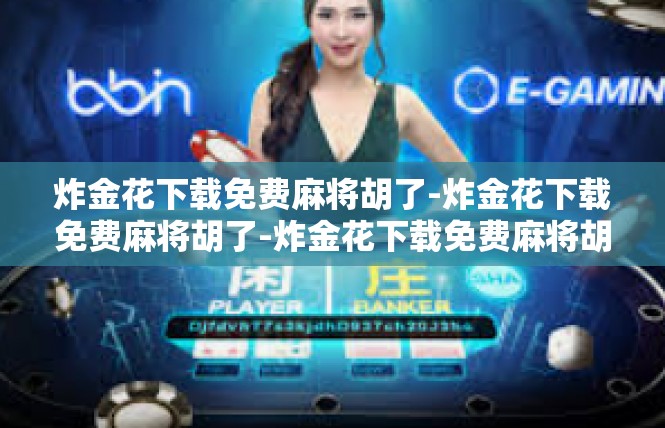 炸金花下载免费麻将胡了-炸金花下载免费麻将胡了-炸金花下载免费麻将胡了