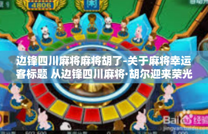 边锋四川麻将麻将胡了-关于麻将幸运客标题 从边锋四川麻将·胡尔迎来荣光一瞥-边锋四川麻将麻将胡了