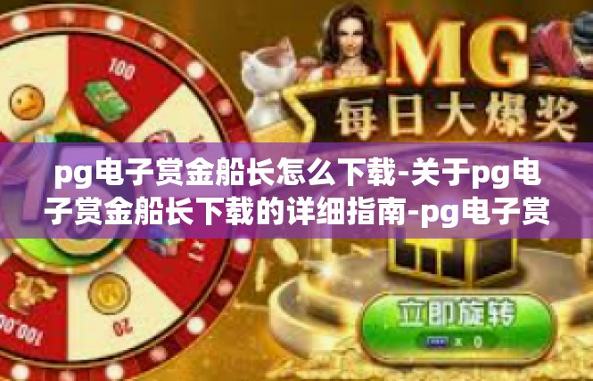 pg电子赏金船长怎么下载-关于pg电子赏金船长下载的详细指南-pg电子赏金船长怎么下载