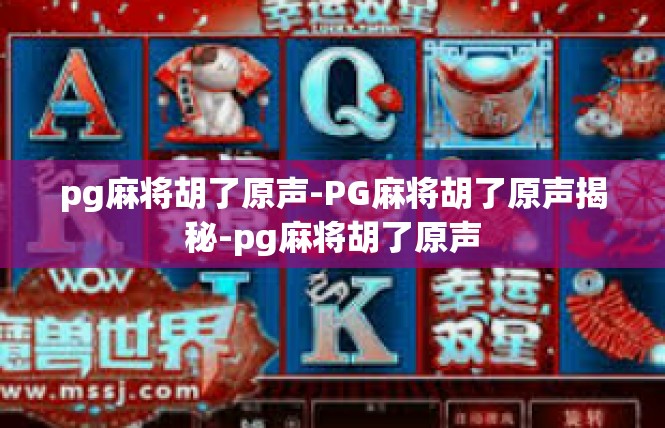 pg麻将胡了原声-PG麻将胡了原声揭秘-pg麻将胡了原声