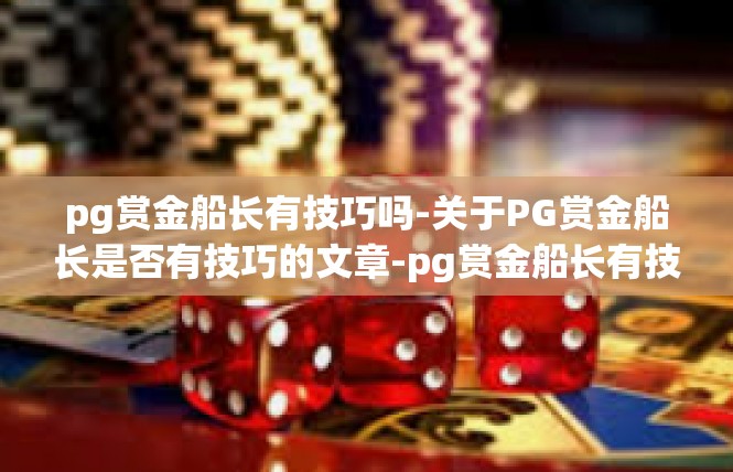 pg赏金船长有技巧吗-关于PG赏金船长是否有技巧的文章-pg赏金船长有技巧吗