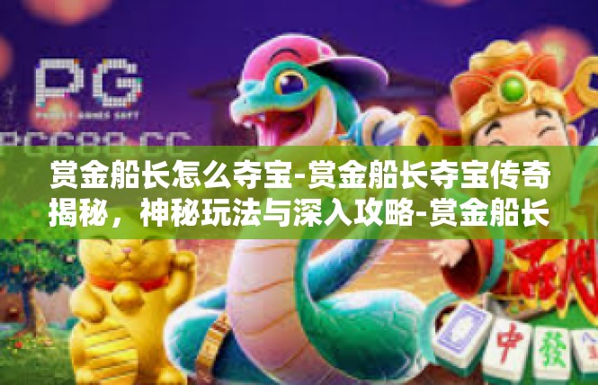 赏金船长怎么夺宝-赏金船长夺宝传奇揭秘，神秘玩法与深入攻略-赏金船长怎么夺宝