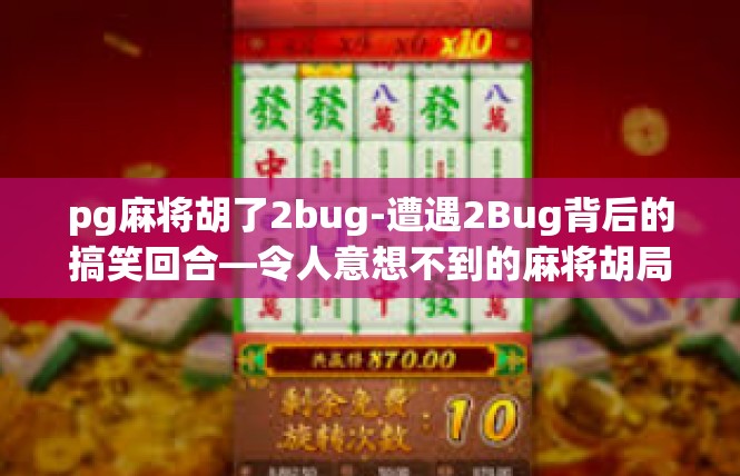 pg麻将胡了2bug-遭遇2Bug背后的搞笑回合—令人意想不到的麻将胡局-pg麻将胡了2bug