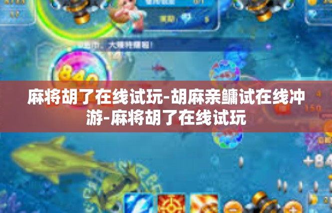 麻将胡了在线试玩-胡麻亲鳙试在线冲游-麻将胡了在线试玩